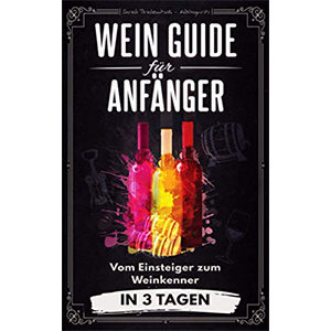 Wein-Guide-fuer-Anfaenger-Vom-Einsteiger-zum-Weinkenner-in-3-Tagen